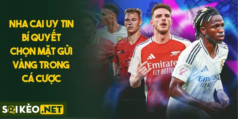 Nhà Cái Uy Tín Bí Quyết Chọn Mặt Gửi Vàng Trong Cá Cược