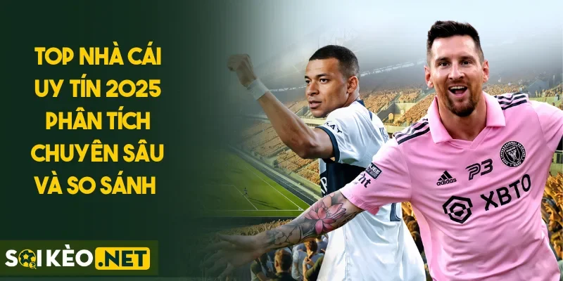 Top Nhà Cái Uy Tín 2025 Phân Tích Chuyên Sâu Và So Sánh